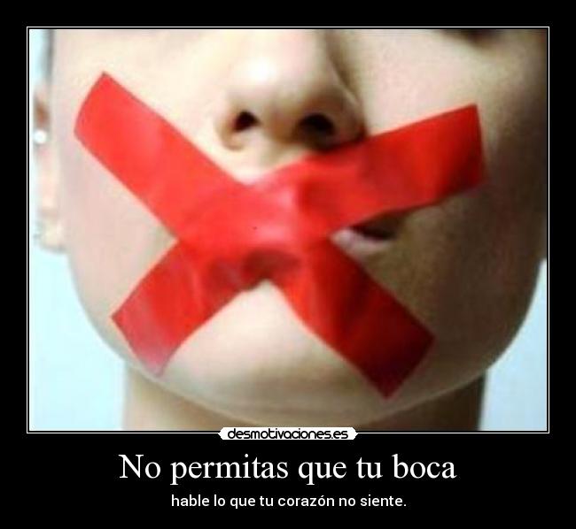 No permitas que tu boca - hable lo que tu corazón no siente.