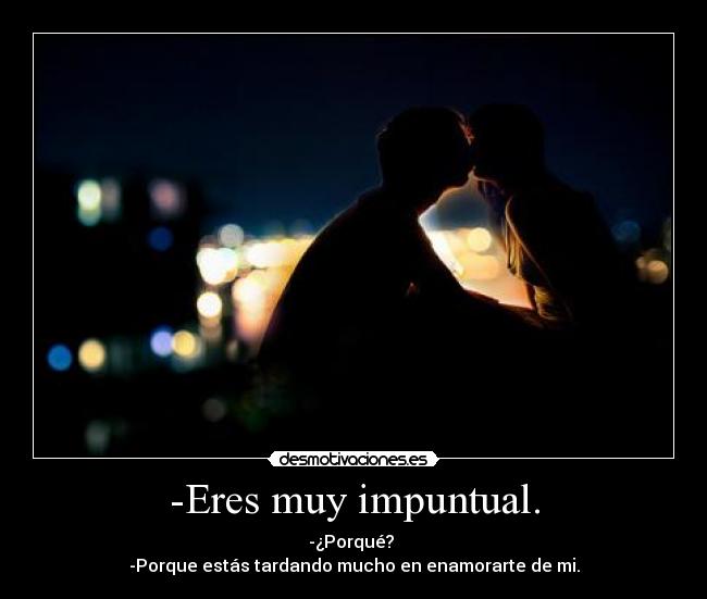 -Eres muy impuntual. - 