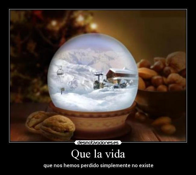 Que la vida - que nos hemos perdido simplemente no existe