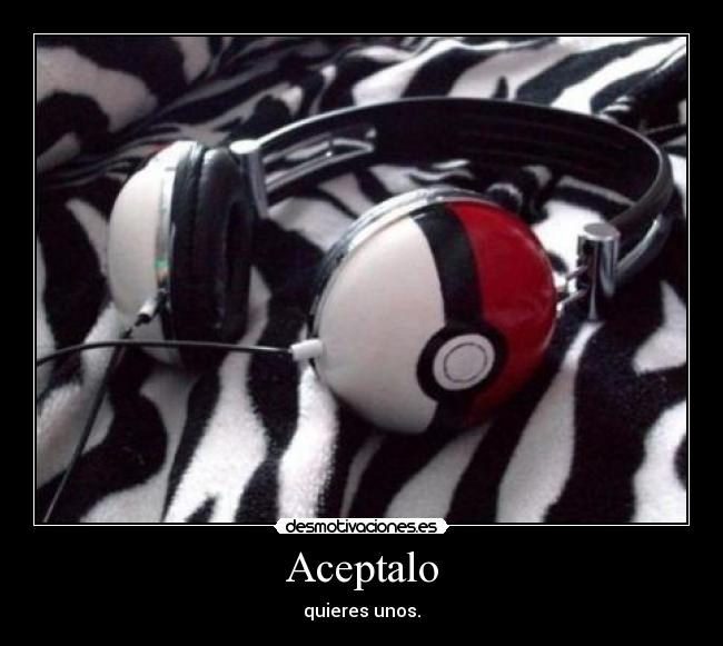 Aceptalo - quieres unos.