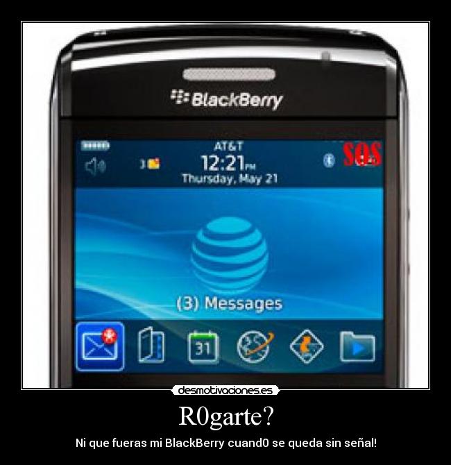 R0garte? - Ni que fueras mi BlackBerry cuand0 se queda sin señal!