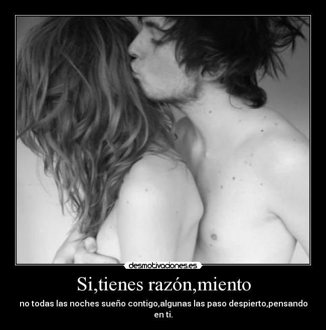 Si,tienes razón,miento -