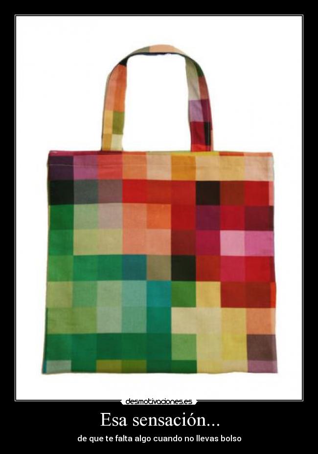 Esa sensación... - de que te falta algo cuando no llevas bolso