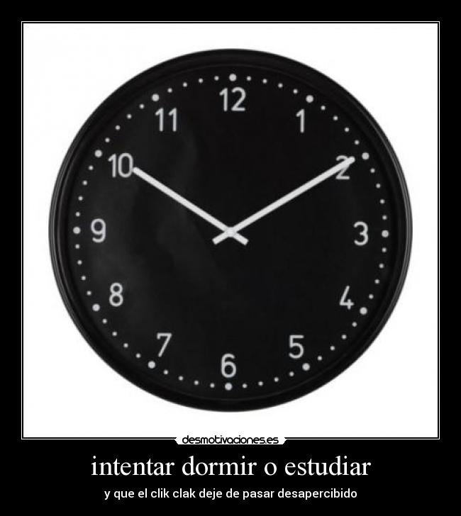 intentar dormir o estudiar - y que el clik clak deje de pasar desapercibido