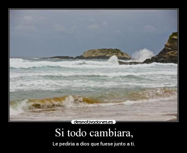 Si todo cambiara, -