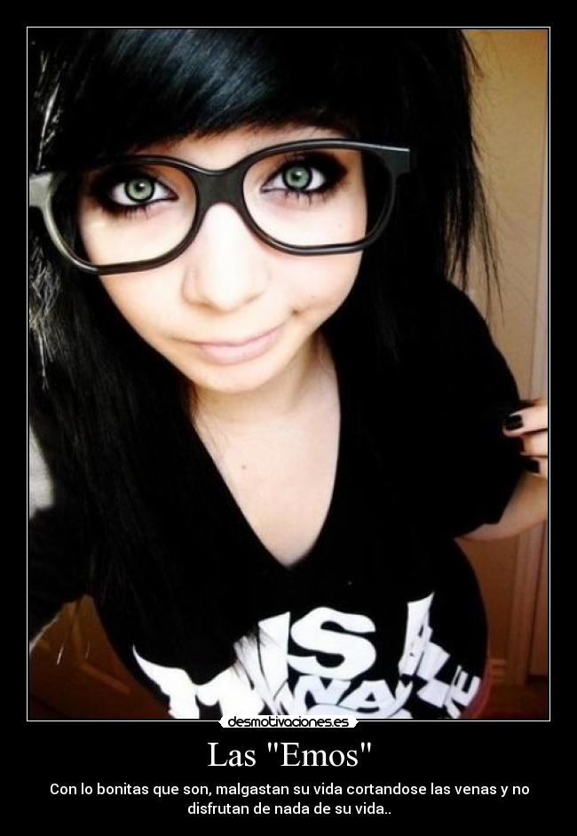 Las Emos - Con lo bonitas que son, malgastan su vida cortandose las venas y no
disfrutan de nada de su vida..