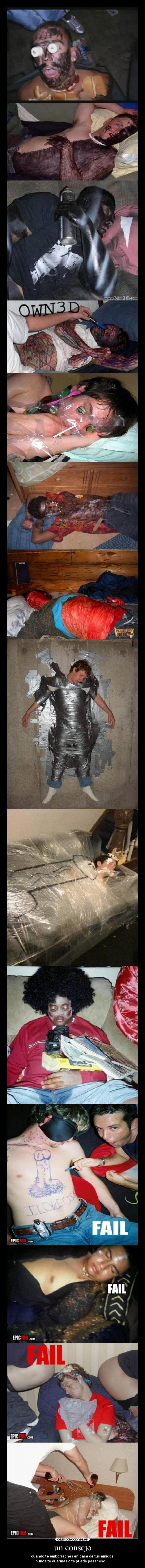 un consejo - cuando te emborraches en casa de tus amigos
nunca te duermas o te puede pasar eso ↑ ↑