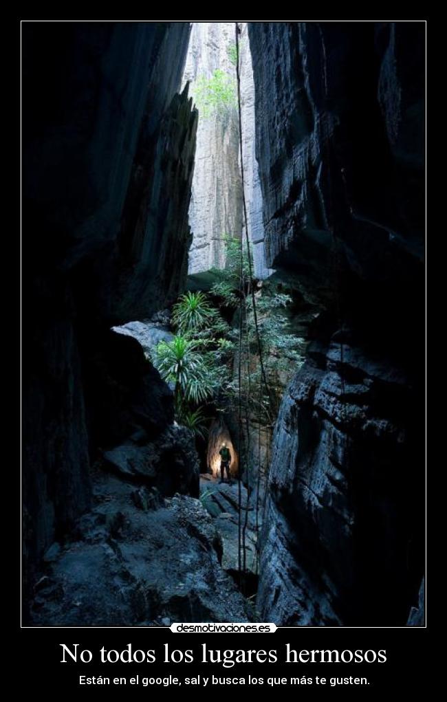 No todos los lugares hermosos - Están en el google, sal y busca los que más te gusten.