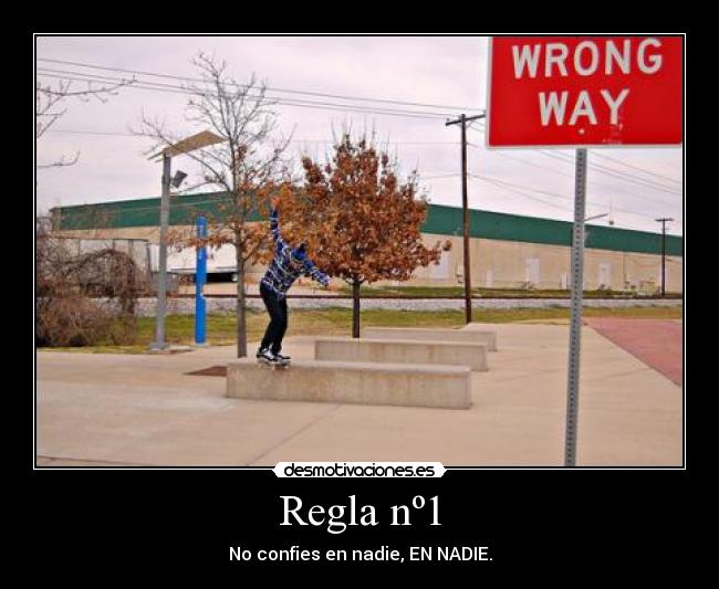 Regla nº1 - No confies en nadie, EN NADIE.