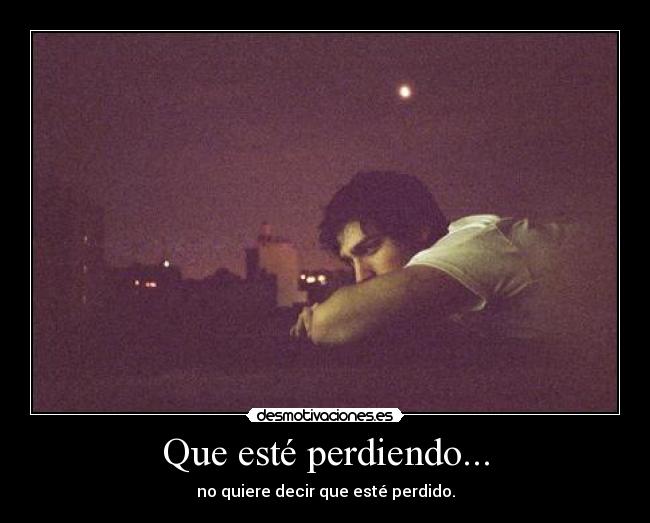 Que esté perdiendo... - no quiere decir que esté perdido.