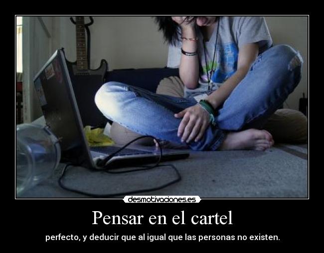 Pensar en el cartel - perfecto, y deducir que al igual que las personas no existen.