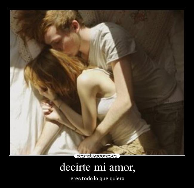 decirte mi amor, - eres todo lo que quiero