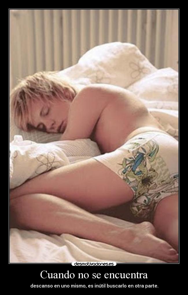 Cuando no se encuentra - descanso en uno mismo, es inútil buscarlo en otra parte.