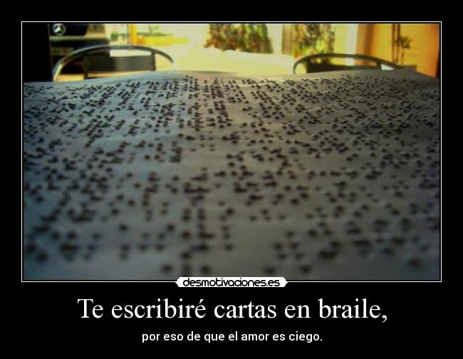 Te escribiré cartas en braile, -