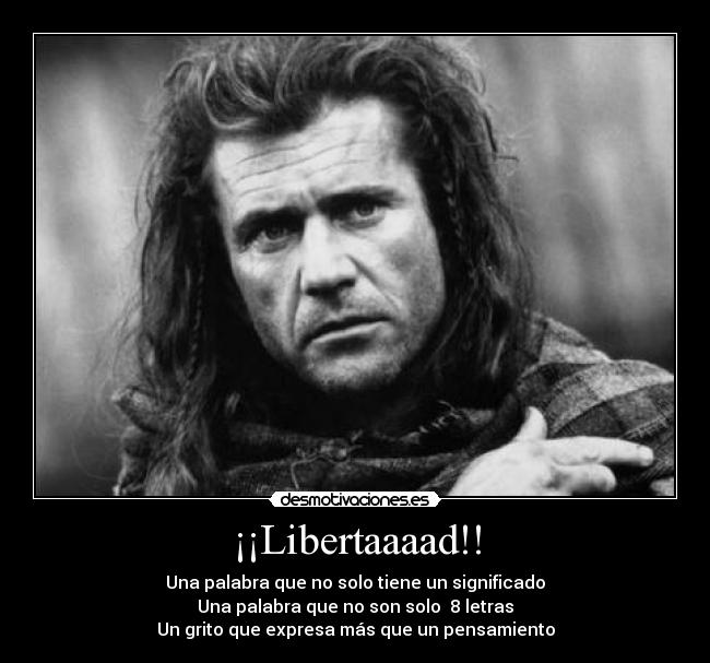 ¡¡Libertaaaad!! - Una palabra que no solo tiene un significado
Una palabra que no son solo  8 letras
Un grito que expresa más que un pensamiento