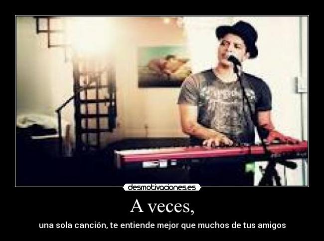 A veces, - una sola canción, te entiende mejor que muchos de tus amigos