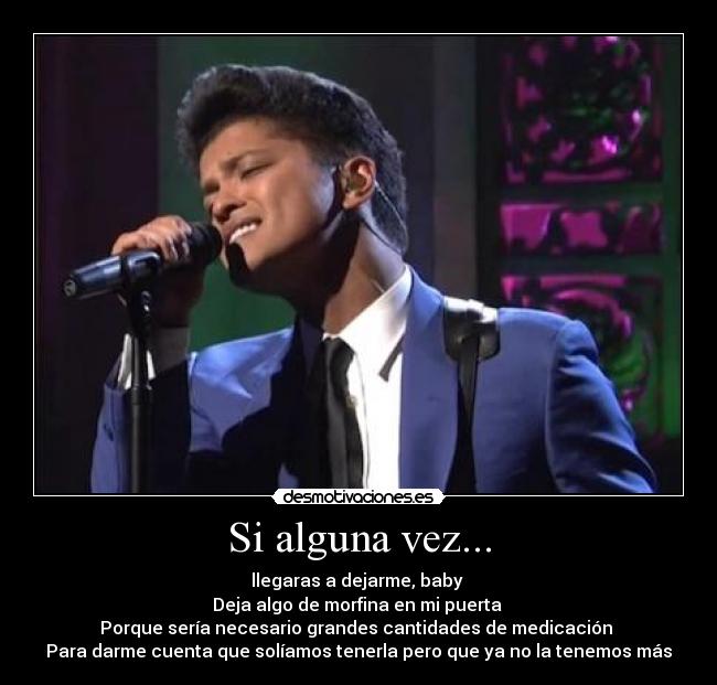 Si alguna vez... - llegaras a dejarme, baby 
Deja algo de morfina en mi puerta 
Porque sería necesario grandes cantidades de medicación 
Para darme cuenta que solíamos tenerla pero que ya no la tenemos más