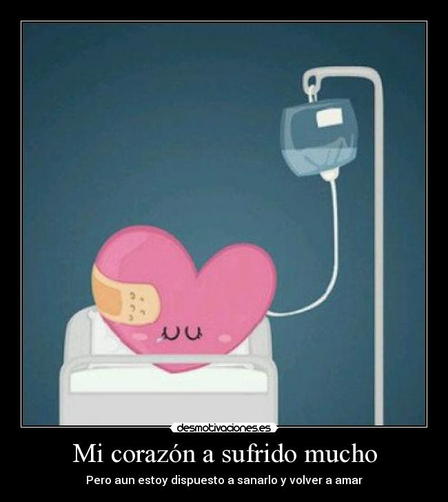 Mi corazón a sufrido mucho - Pero aun estoy dispuesto a sanarlo y volver a amar