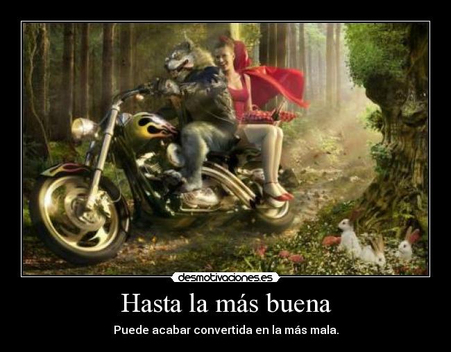 Hasta la más buena - Puede acabar convertida en la más mala.