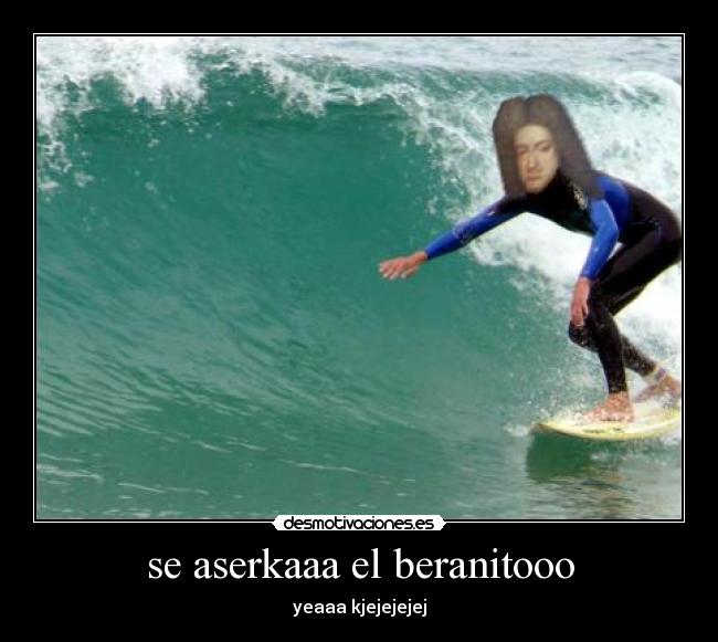 se aserkaaa el beranitooo - yeaaa kjejejejej