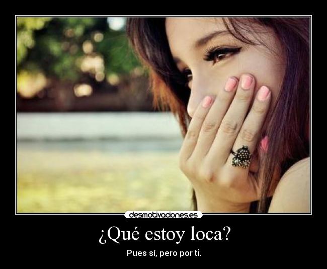 ¿Qué estoy loca? -