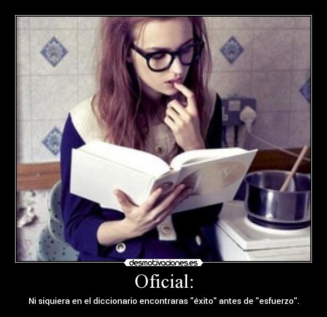 Oficial: - Ni siquiera en el diccionario encontraras éxito antes de esfuerzo.