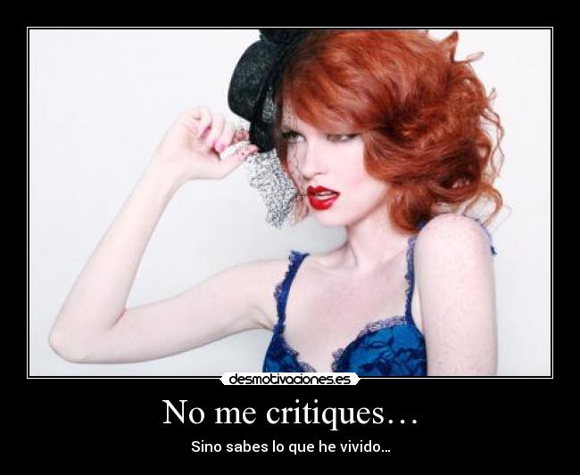 No me critiques… - Sino sabes lo que he vivido…