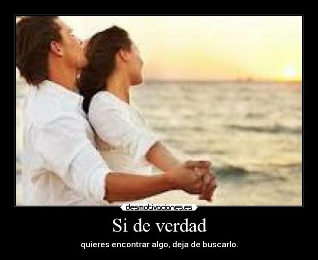 Si de verdad - quieres encontrar algo, deja de buscarlo.