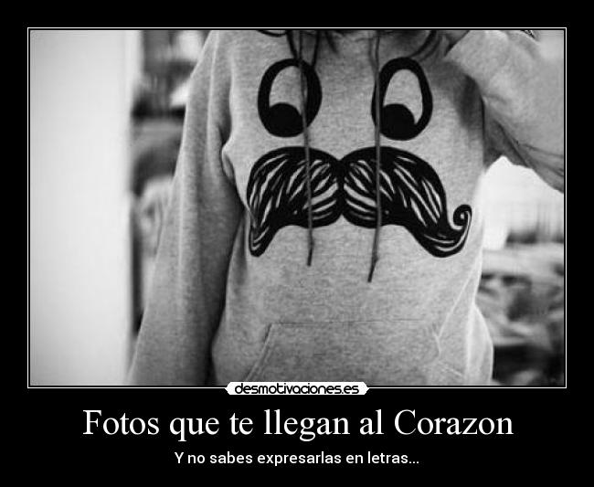 Fotos que te llegan al Corazon - Y no sabes expresarlas en letras...