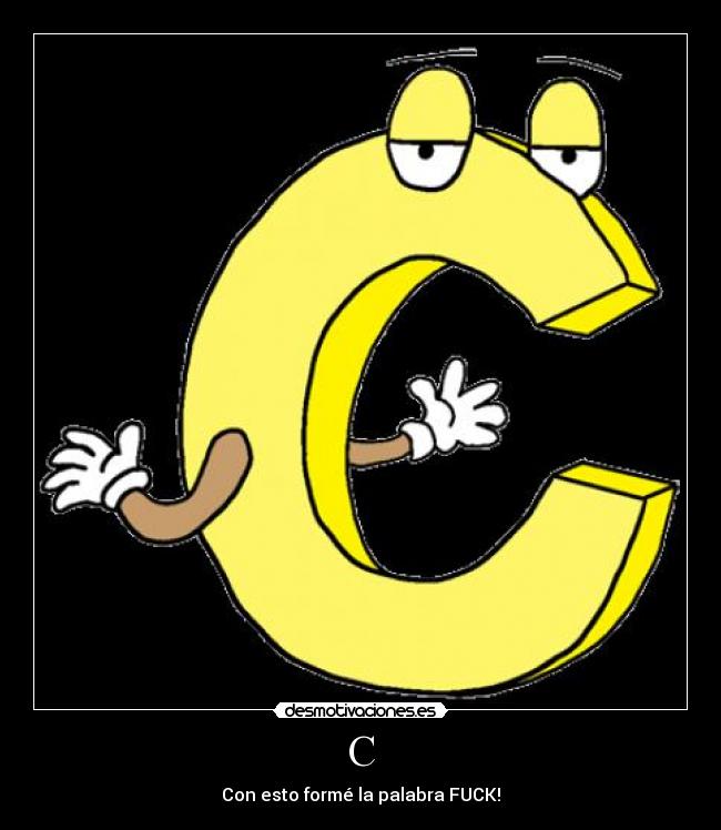 C - Con esto formé la palabra FUCK!
