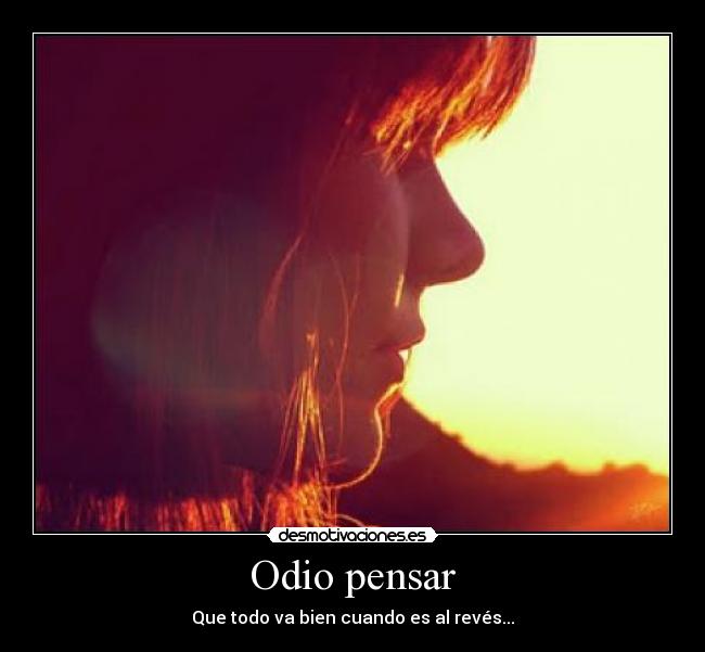 Odio pensar - Que todo va bien cuando es al revés...