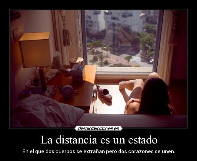 La distancia es un estado - En el que dos cuerpos se extrañan pero dos corazones se unen.