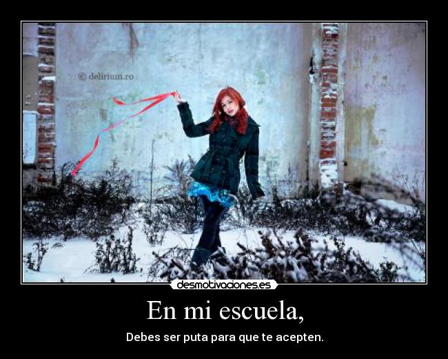 En mi escuela, - Debes ser puta para que te acepten.