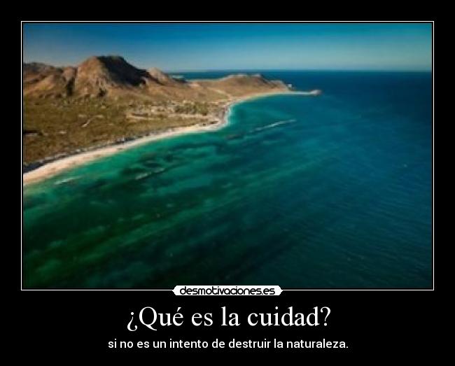 ¿Qué es la cuidad? - si no es un intento de destruir la naturaleza.
