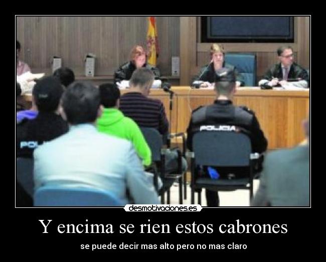 Y encima se rien estos cabrones -