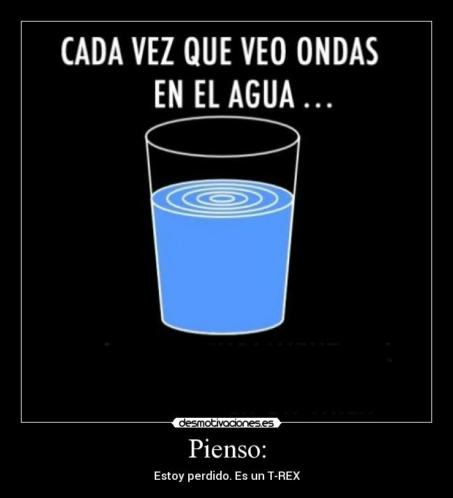 Pienso: - Estoy perdido. Es un T-REX