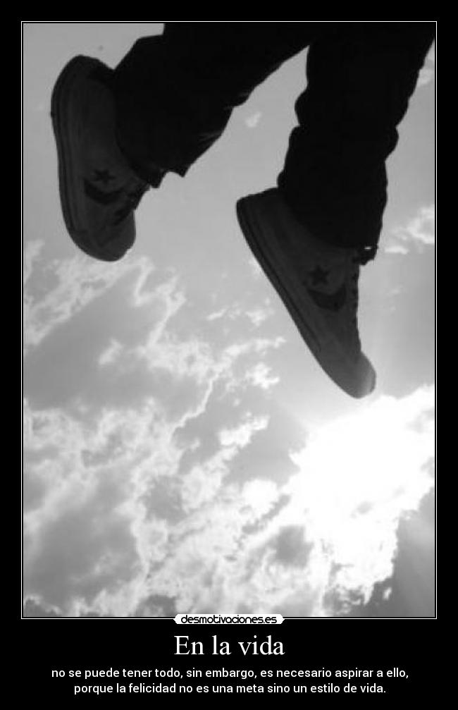 En la vida - no se puede tener todo, sin embargo, es necesario aspirar a ello,
porque la felicidad no es una meta sino un estilo de vida.