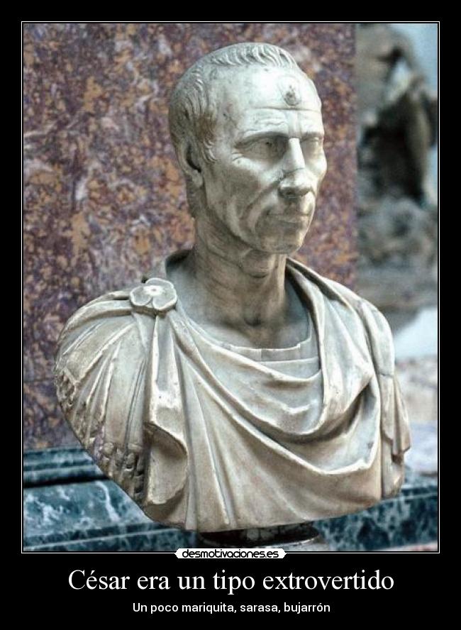 César era un tipo extrovertido - Un poco mariquita, sarasa, bujarrón