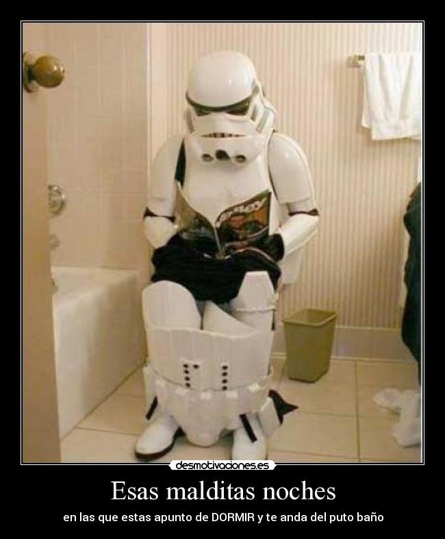 Esas malditas noches - en las que estas apunto de DORMIR y te anda del puto baño