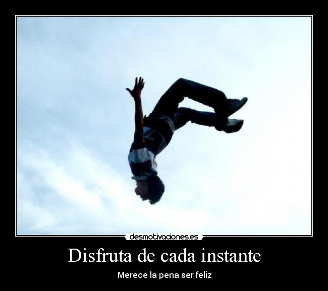 Disfruta de cada instante - Merece la pena ser feliz