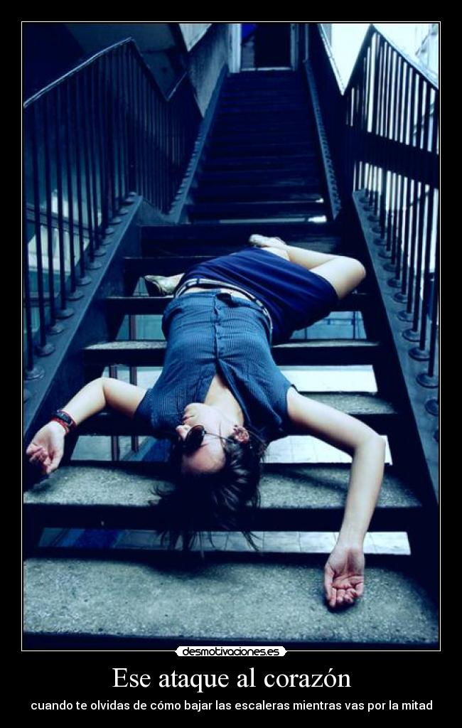 Ese ataque al corazón - cuando te olvidas de cómo bajar las escaleras mientras vas por la mitad