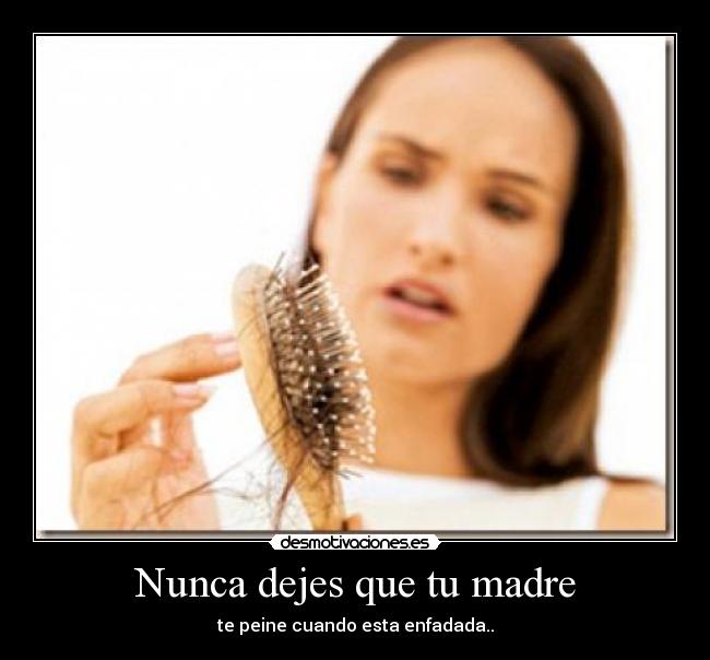 Nunca dejes que tu madre - te peine cuando esta enfadada..