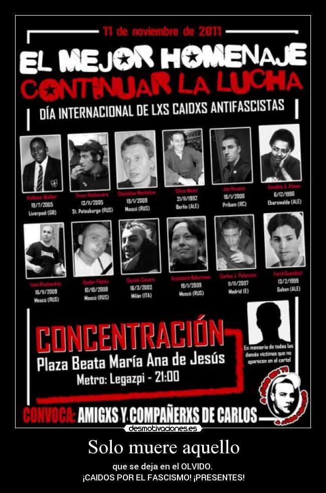 Solo muere aquello - que se deja en el OLVIDO.
¡CAIDOS POR EL FASCISMO! ¡PRESENTES!