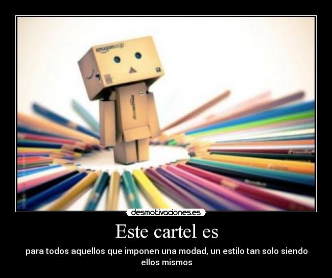 Este cartel es - para todos aquellos que imponen una modad, un estilo tan solo siendo ellos mismos