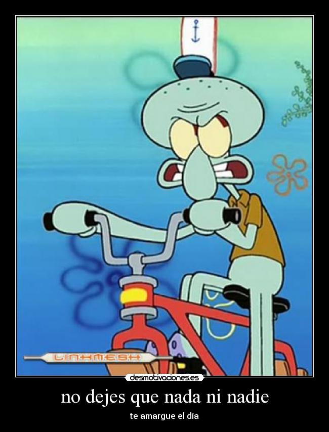 no dejes que nada ni nadie - te amargue el día
