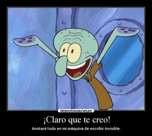 ¡Claro que te creo! - Anotaré todo en mi máquina de escribir invisible.