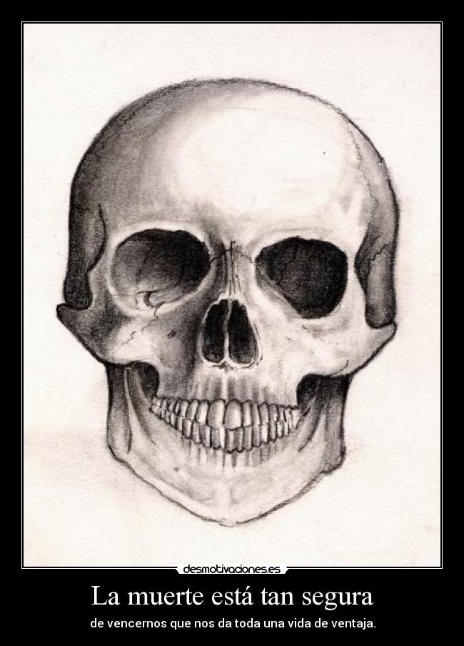 La muerte está tan segura - de vencernos que nos da toda una vida de ventaja.