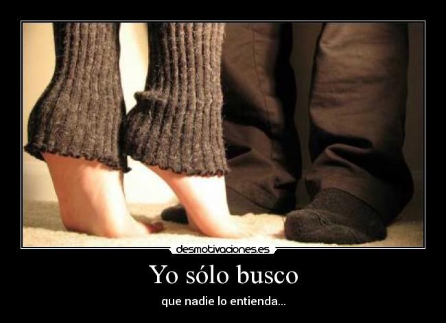 Yo sólo busco - que nadie lo entienda...