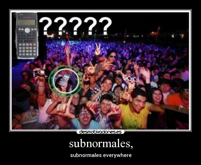 subnormales, - subnormales everywhere