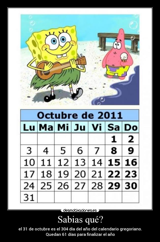 Sabias qué? - el 31 de octubre es el 304 día del año del calendario gregoriano.
Quedan 61 días para finalizar el año